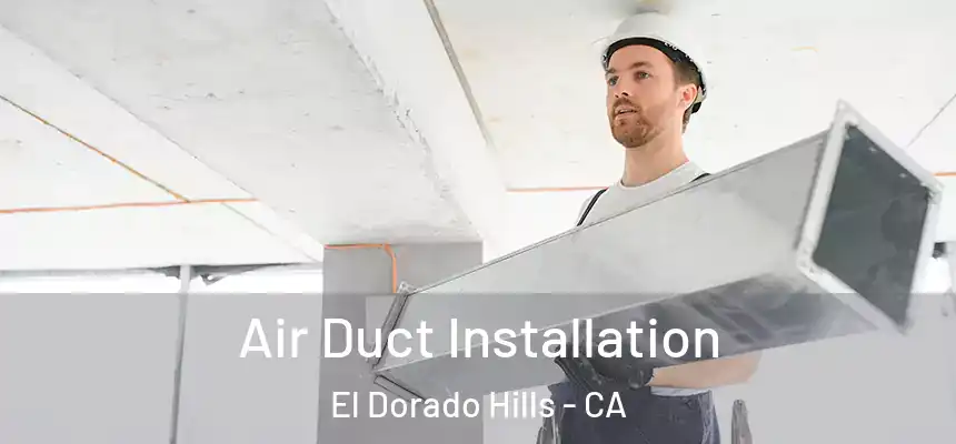 Air Duct Installation El Dorado Hills - CA