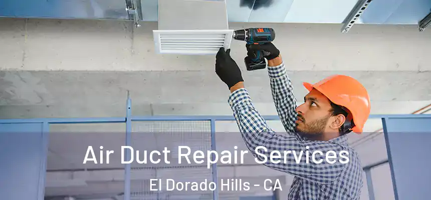Air Duct Repair Services El Dorado Hills - CA