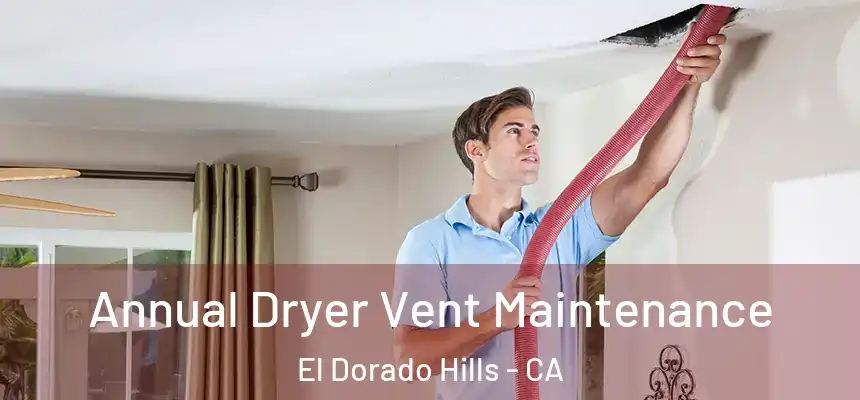 Annual Dryer Vent Maintenance El Dorado Hills - CA