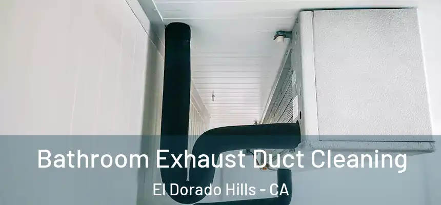  Bathroom Exhaust Duct Cleaning El Dorado Hills - CA