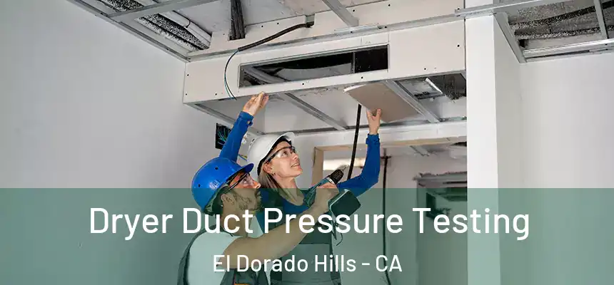 Dryer Duct Pressure Testing El Dorado Hills - CA