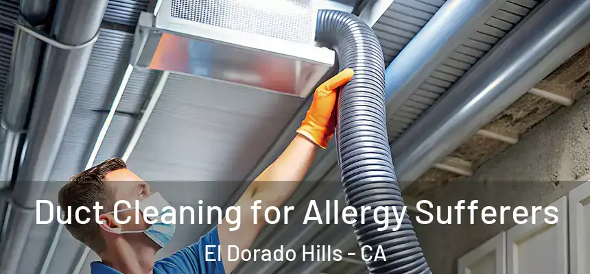 Duct Cleaning for Allergy Sufferers El Dorado Hills - CA