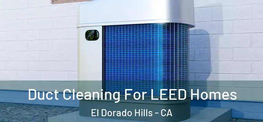  Duct Cleaning For LEED Homes El Dorado Hills - CA
