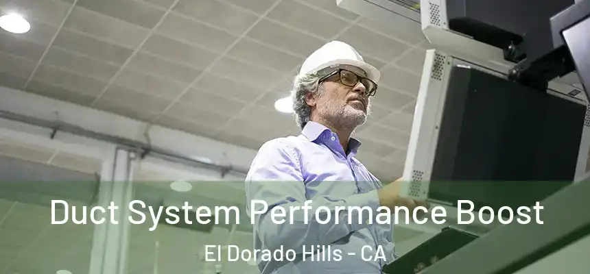 Duct System Performance Boost El Dorado Hills - CA