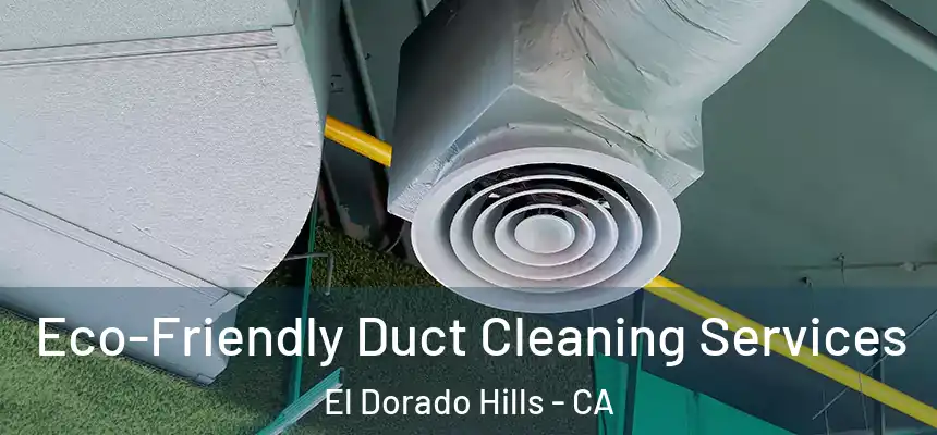  Eco-Friendly Duct Cleaning Services El Dorado Hills - CA