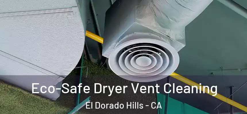 Eco-Safe Dryer Vent Cleaning El Dorado Hills - CA