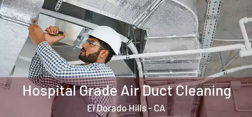 Hospital Grade Air Duct Cleaning El Dorado Hills - CA