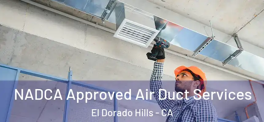  NADCA Approved Air Duct Services El Dorado Hills - CA