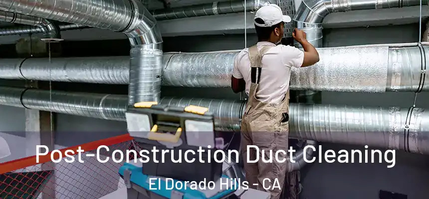  Post-Construction Duct Cleaning El Dorado Hills - CA