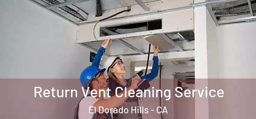  Return Vent Cleaning Service El Dorado Hills - CA