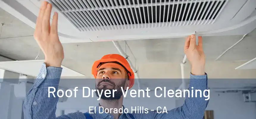 Roof Dryer Vent Cleaning El Dorado Hills - CA