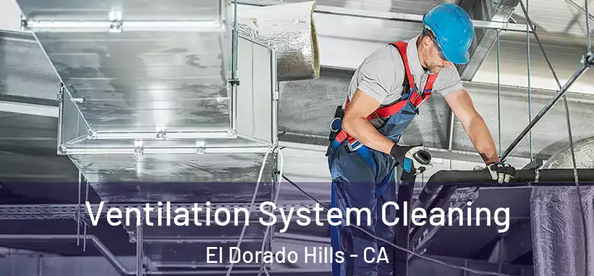 Ventilation System Cleaning El Dorado Hills - CA
